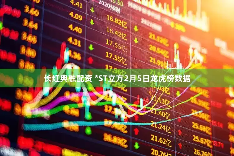 长红典融配资 *ST立方2月5日龙虎榜数据